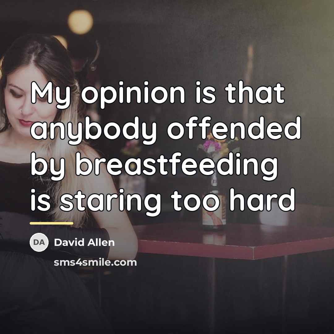 “My opinion is that anybody offended by breastfeeding is staring…” quote by David Allen