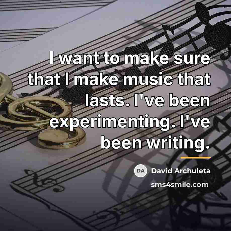“I want to make sure that I make music that…” quote by David Archuleta