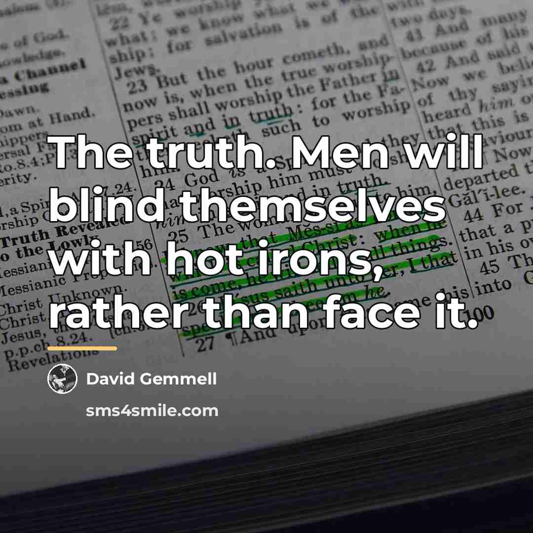 “The truth. Men will blind themselves with hot irons, rather…” quote by David Gemmell