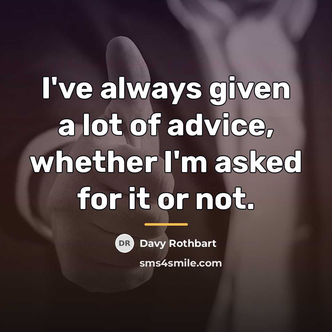 “I've always given a lot of advice, whether I'm asked…” quote by Davy Rothbart
