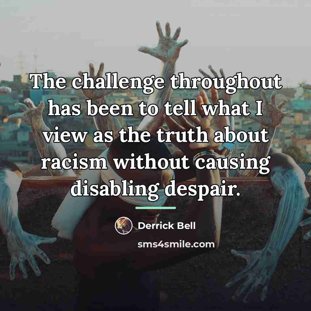 “The challenge throughout has been to tell what I view…” quote by Derrick Bell