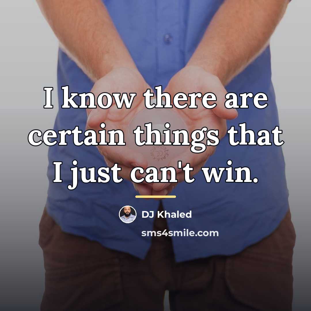“I know there are certain things that I just can't…” quote by DJ Khaled