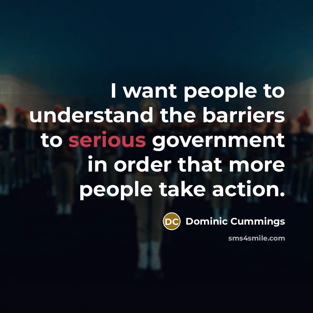 “I want people to understand the barriers to serious government…” quote by Dominic Cummings