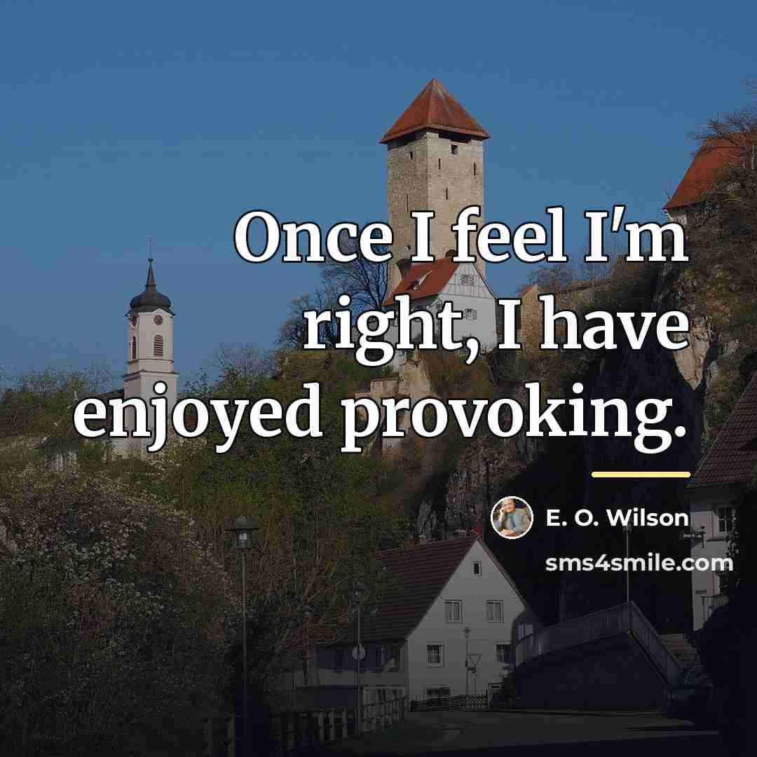 “Once I feel I'm right, I have enjoyed provoking.…” quote by E. O. Wilson