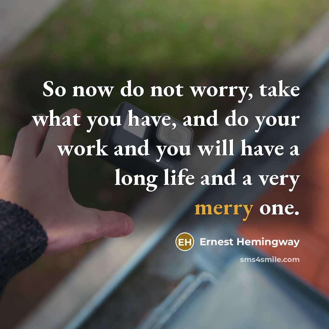 “So now do not worry, take what you have, and…” quote by Ernest Hemingway