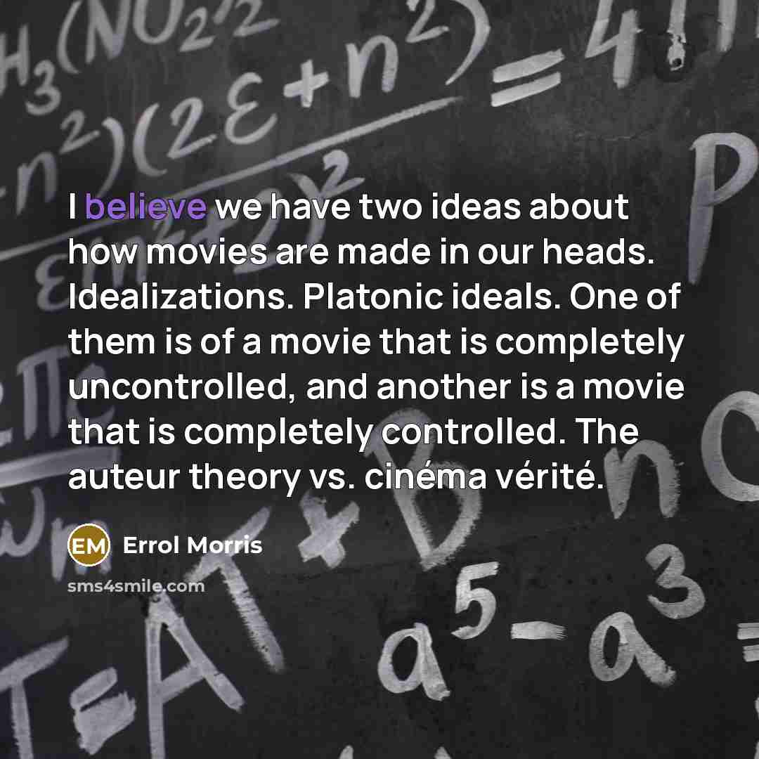 “I believe we have two ideas about how movies are…” quote by Errol Morris