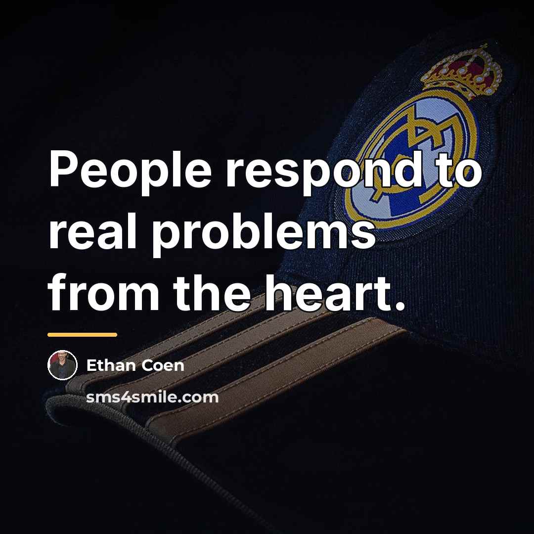 “People respond to real problems from the heart.…” quote by Ethan Coen