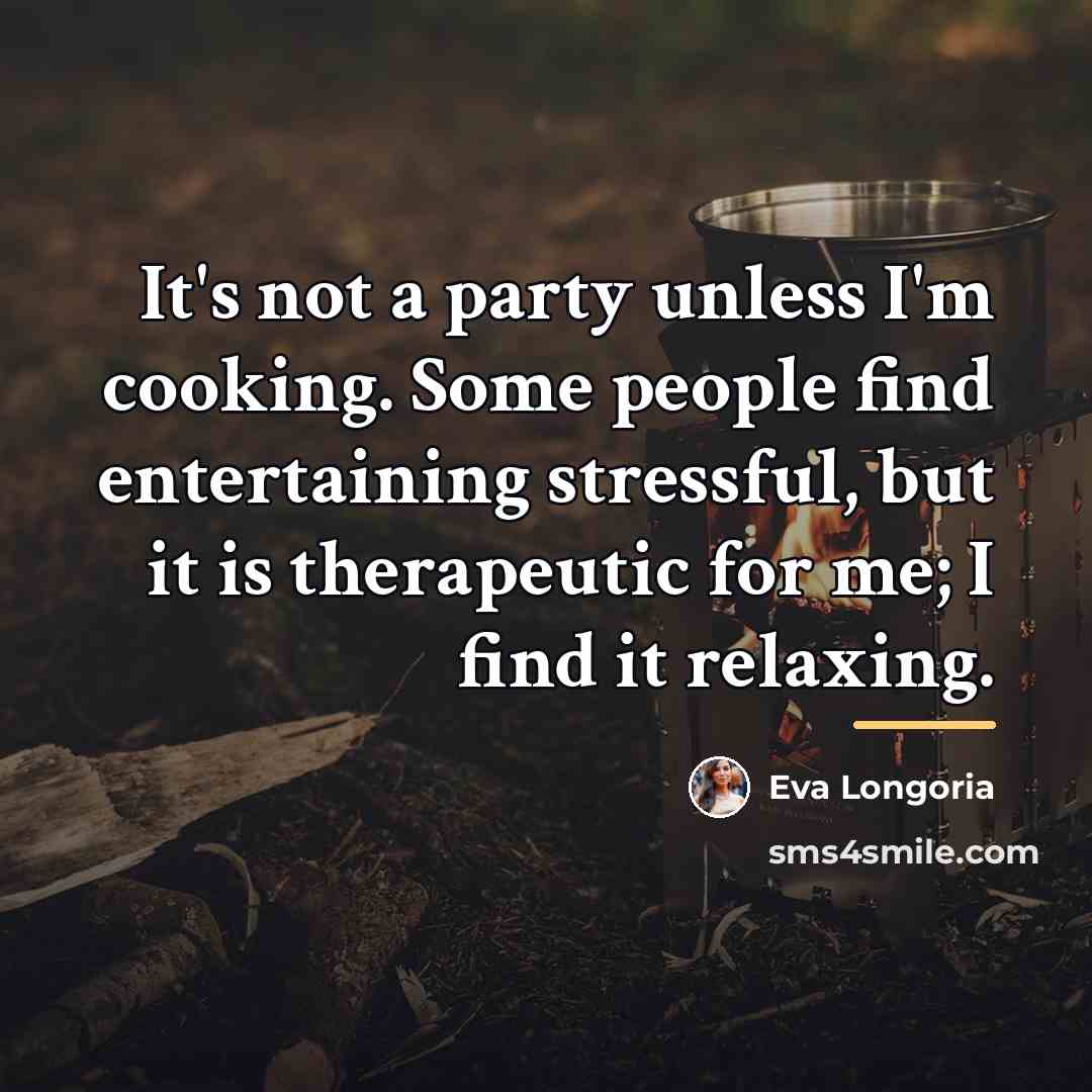 “It's not a party unless I'm cooking. Some people find…” quote by Eva Longoria