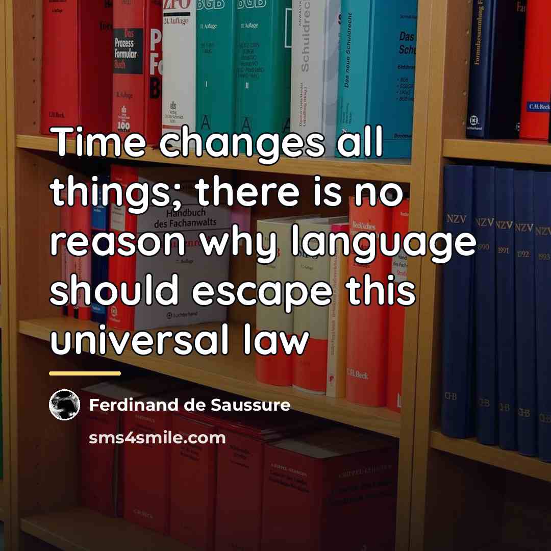 “Time changes all things; there is no reason why language…” quote by Ferdinand de Saussure