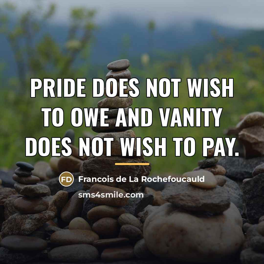 “Pride does not wish to owe and vanity does not…” quote by Francois de La Rochefoucauld