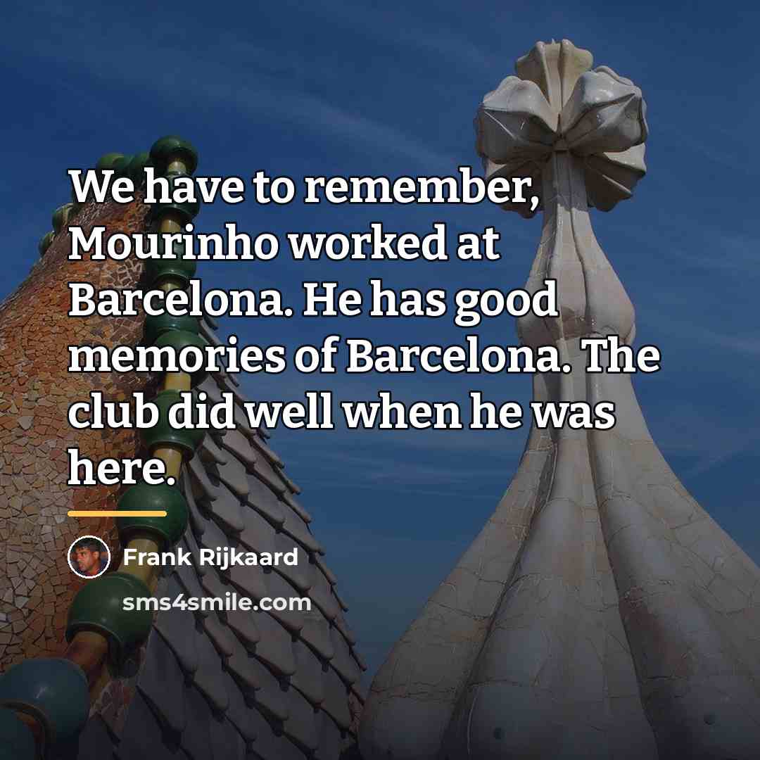 “We have to remember, Mourinho worked at Barcelona. He has…” quote by Frank Rijkaard