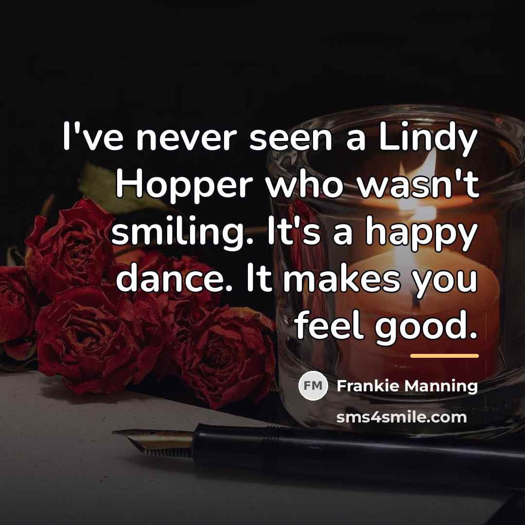 “I've never seen a Lindy Hopper who wasn't smiling. It's…” quote by Frankie Manning