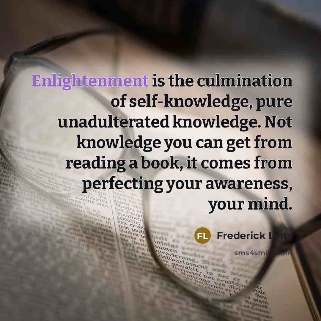 “Enlightenment is the culmination of self-knowledge, pure unadulterated knowledge. Not…” quote by Frederick Lenz