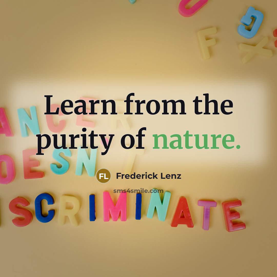 “Learn from the purity of nature.…” quote by Frederick Lenz