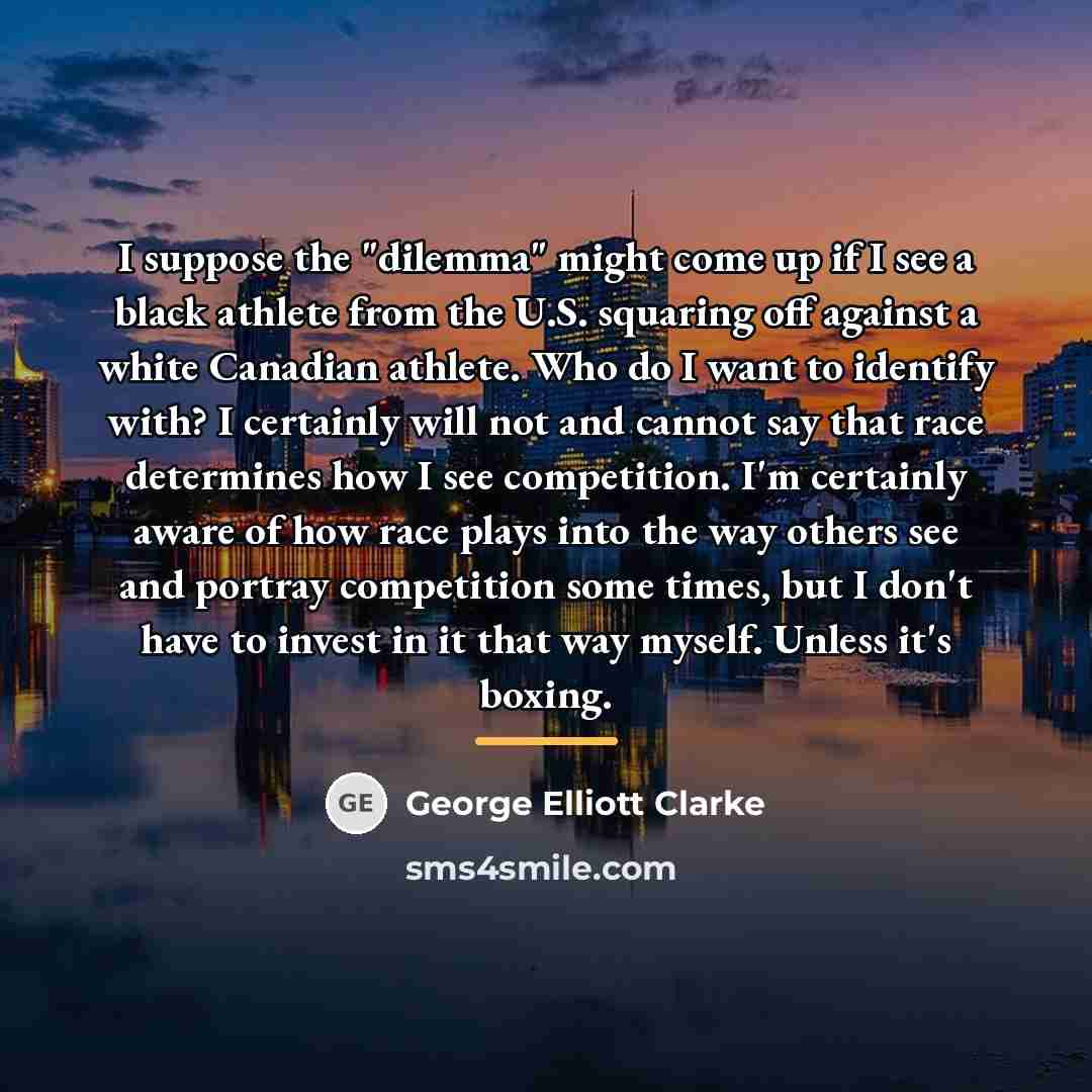 “I suppose the "dilemma" might come up if I see…” quote by George Elliott Clarke