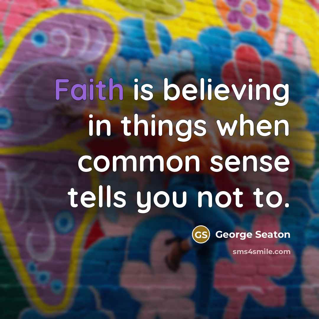 “Faith is believing in things when common sense tells you…” quote by George Seaton
