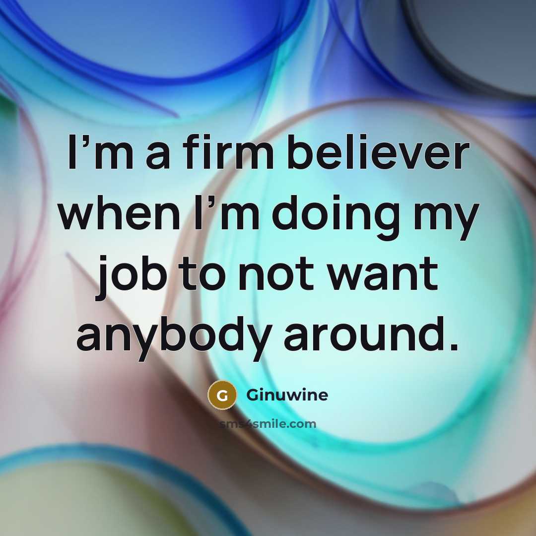“I'm a firm believer when I'm doing my job to…” quote by Ginuwine