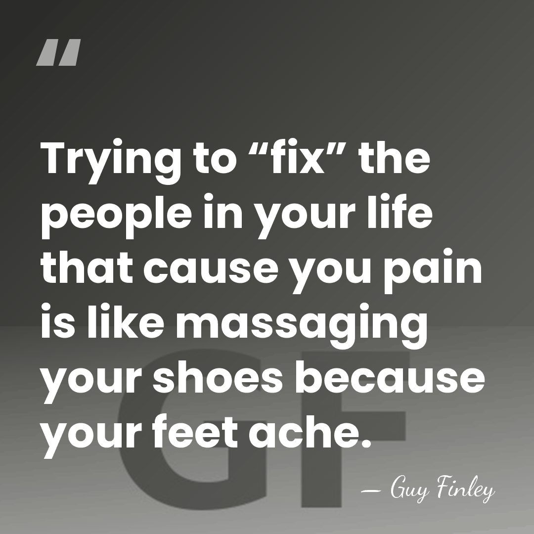 Trying to “fix” the people in your life that cause you pain&hellip; - Guy Finley