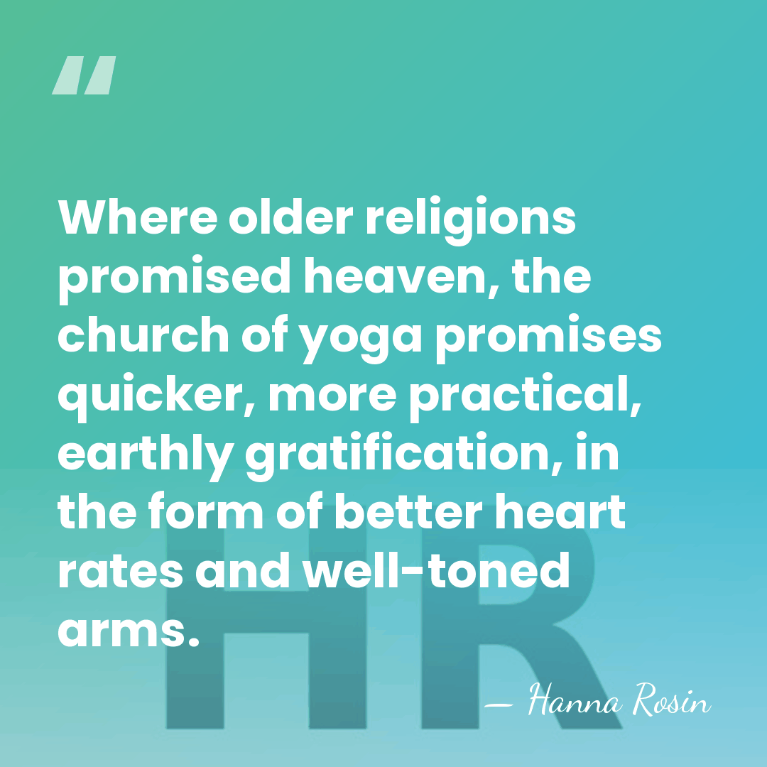 Where older religions promised heaven, the church of yoga promises quicker, more&hellip; - Hanna Rosin