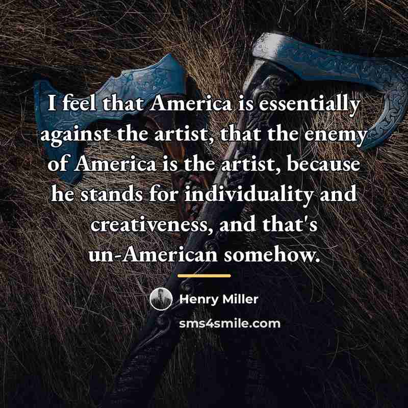 “I feel that America is essentially against the artist, that…” quote by Henry Miller