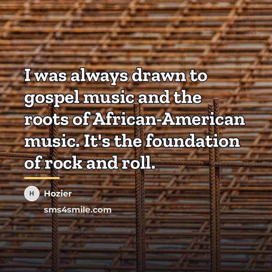 “I was always drawn to gospel music and the roots…” quote by Hozier