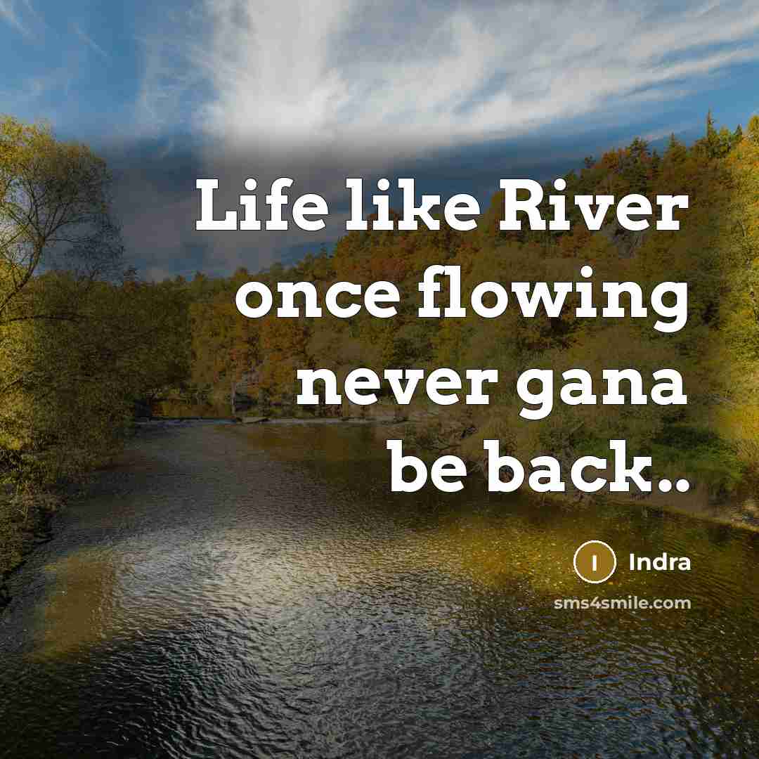 “Life like River once flowing never gana be back..” quote by Indra