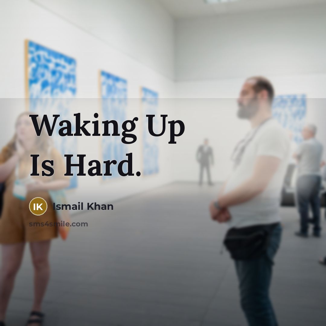 “Waking Up Is Hard.…” quote by Ismail Khan