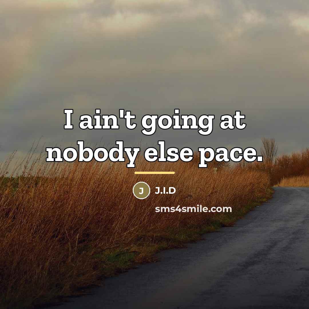 “I ain't going at nobody else pace.…” quote by J.I.D