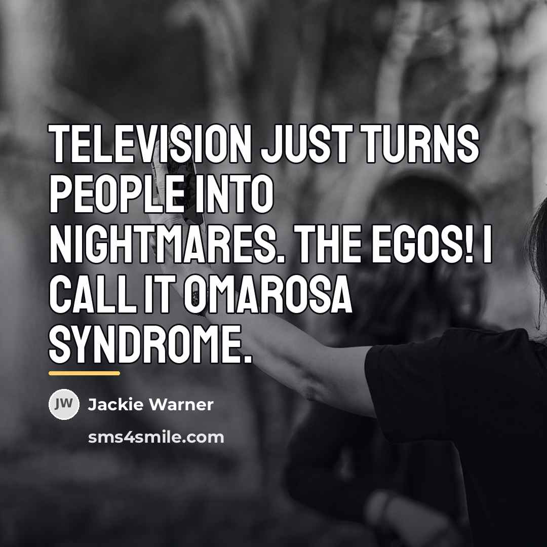 “Television just turns people into nightmares. The egos! I call…” quote by Jackie Warner