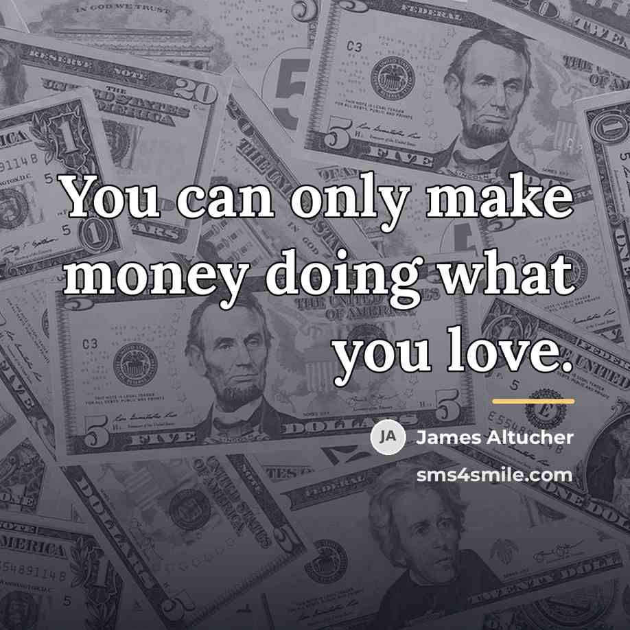 “You can only make money doing what you love.…” quote by James Altucher