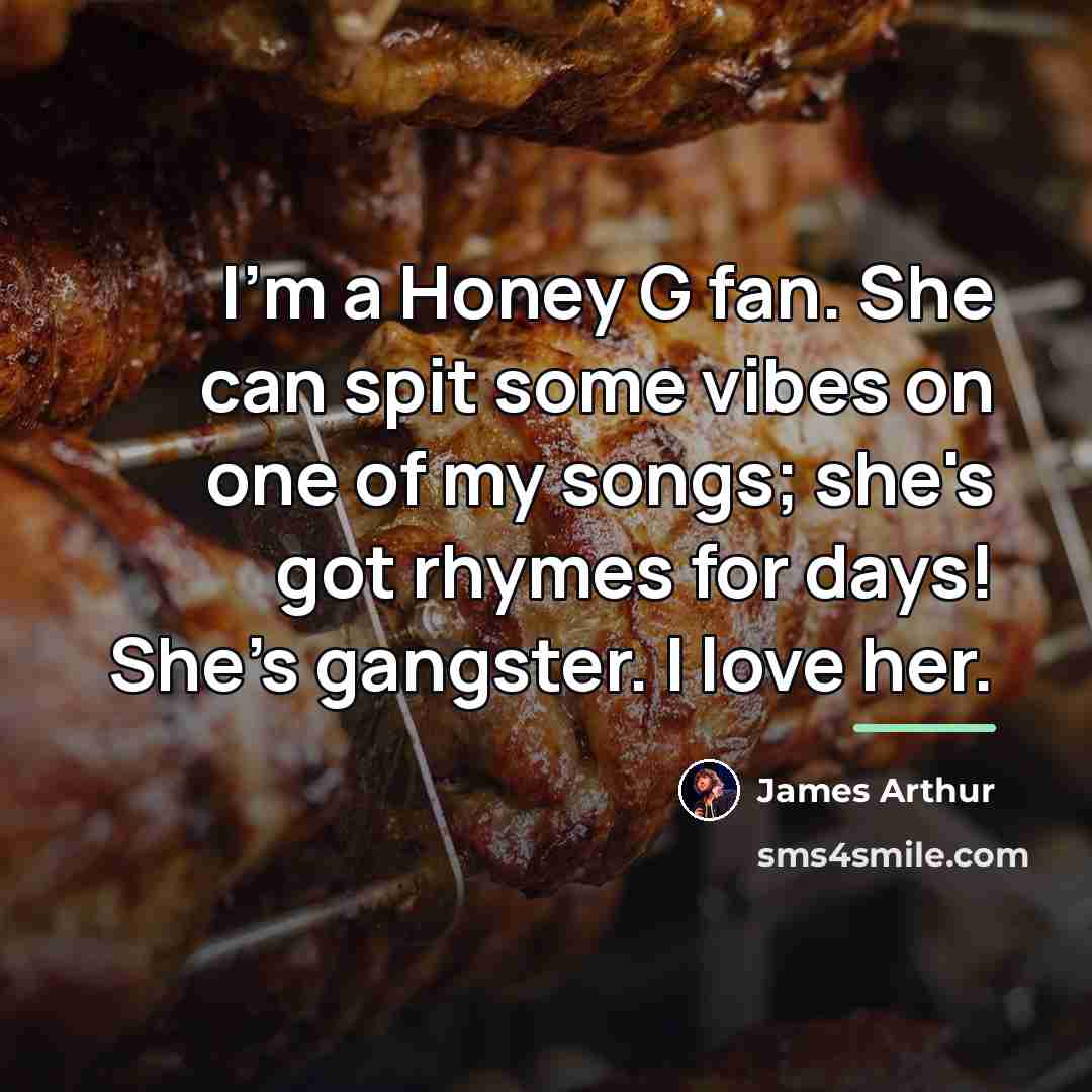 “I'm a Honey G fan. She can spit some vibes…” quote by James Arthur