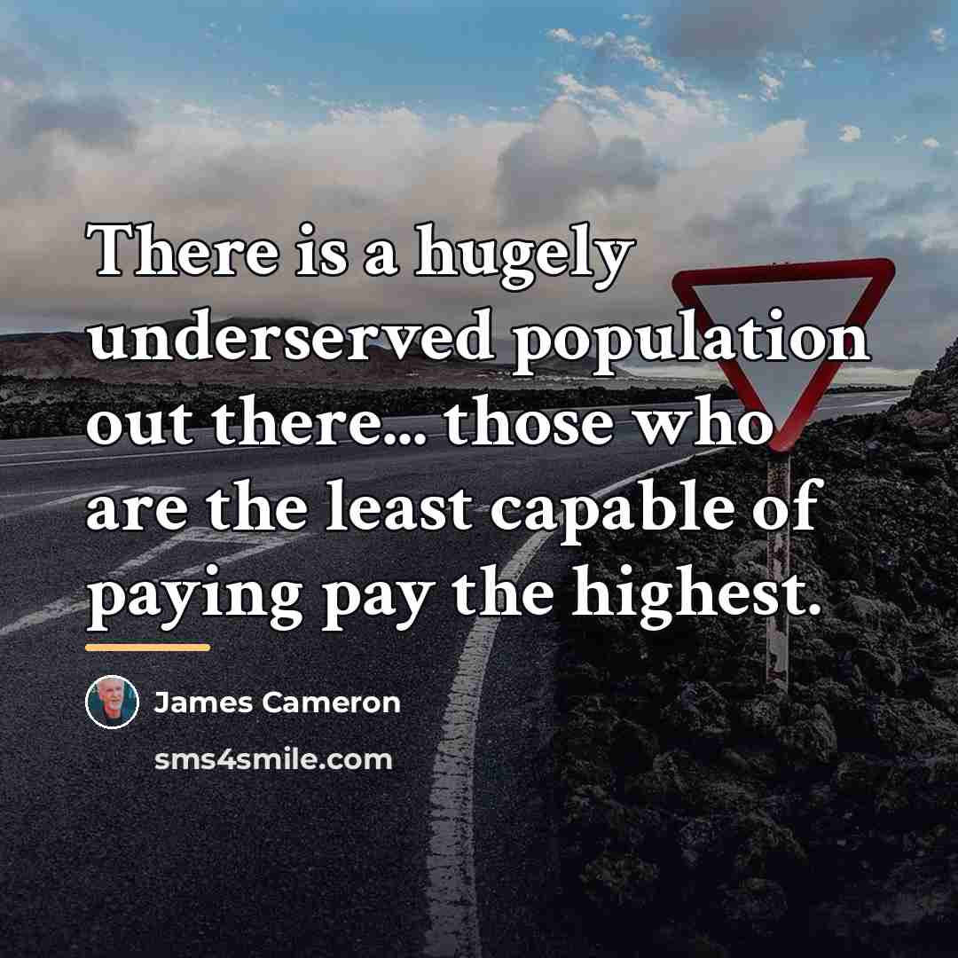 “There is a hugely underserved population out there... those who…” quote by James Cameron