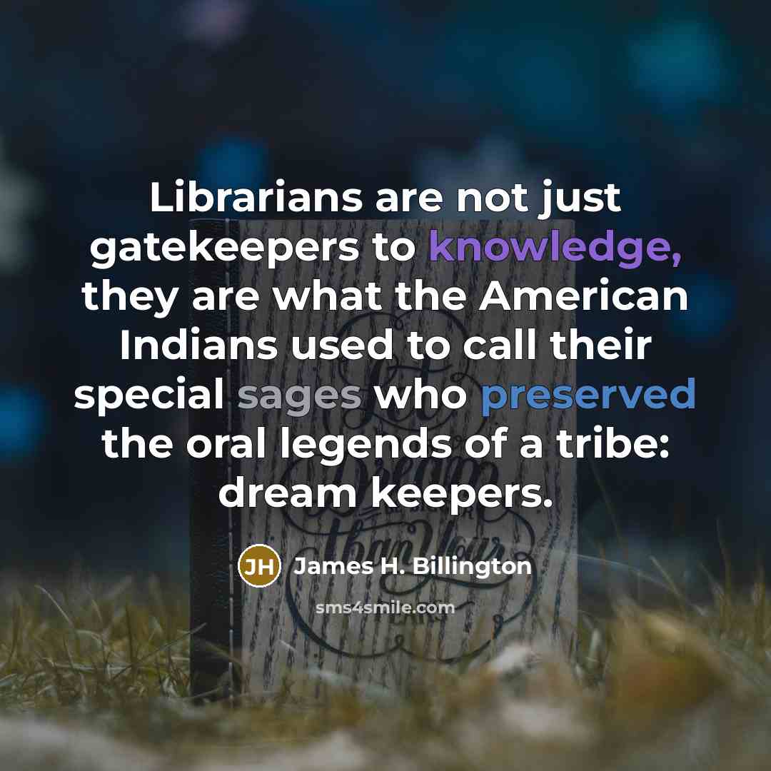 “Librarians are not just gatekeepers to knowledge, they are what…” quote by James H. Billington