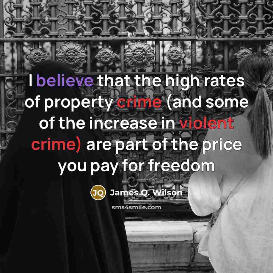 “I believe that the high rates of property crime (and…” quote by James Q. Wilson