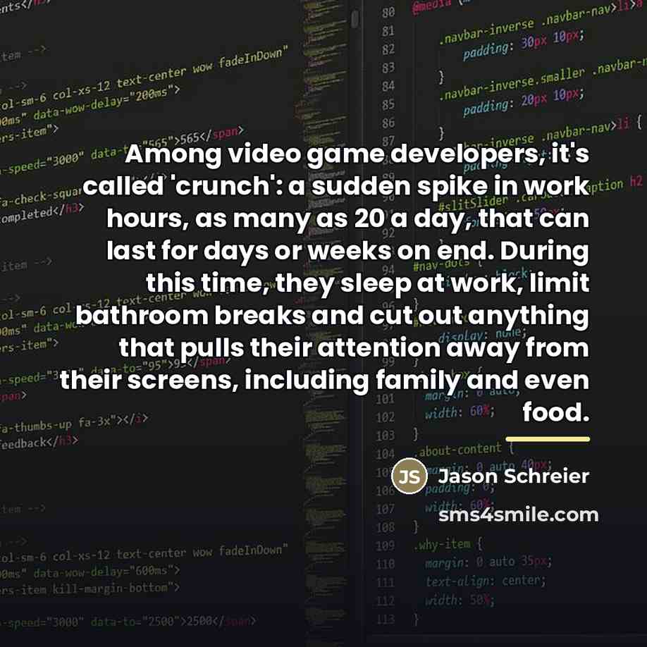 “Among video game developers, it's called 'crunch': a sudden spike…” quote by Jason Schreier