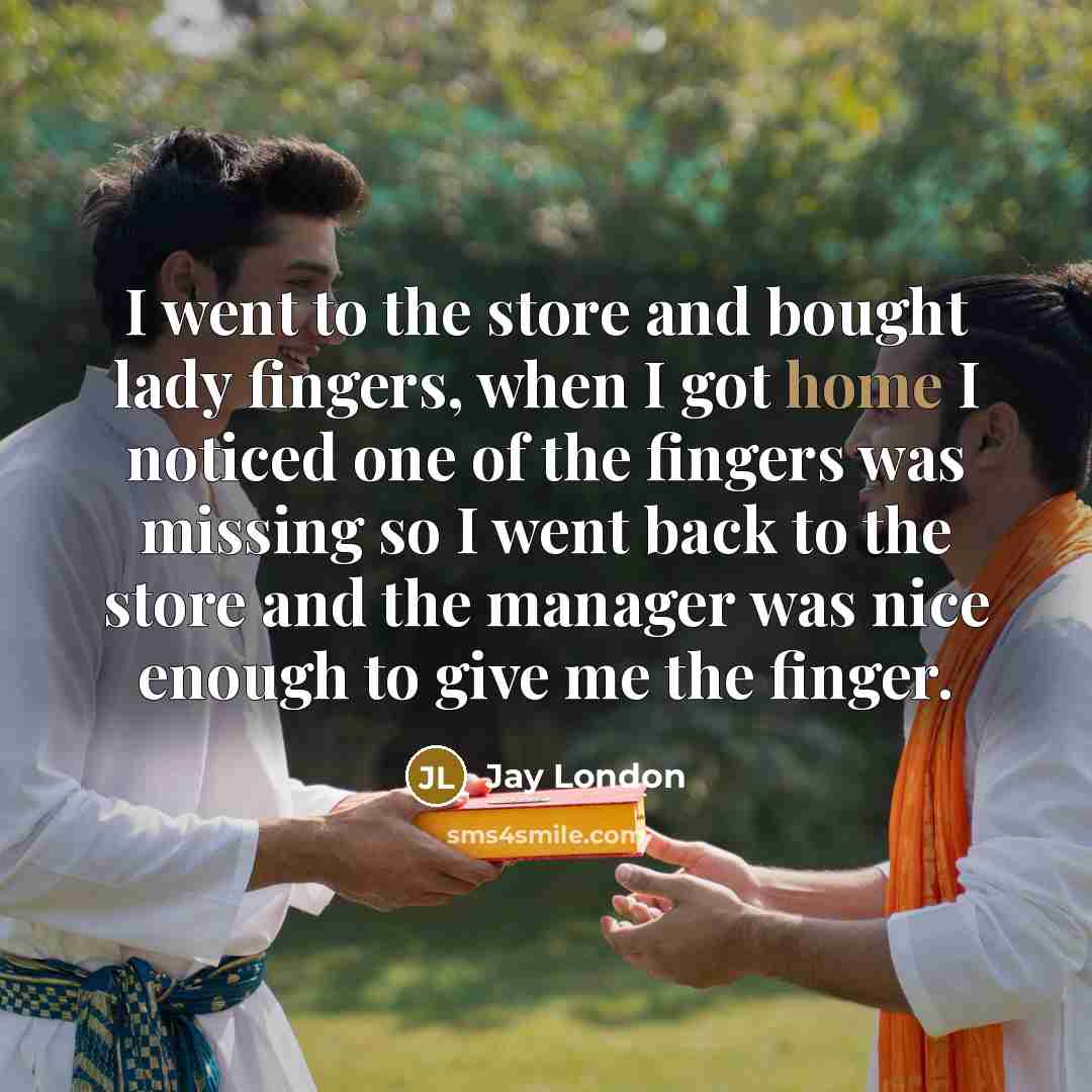 “I went to the store and bought lady fingers, when…” quote by Jay London