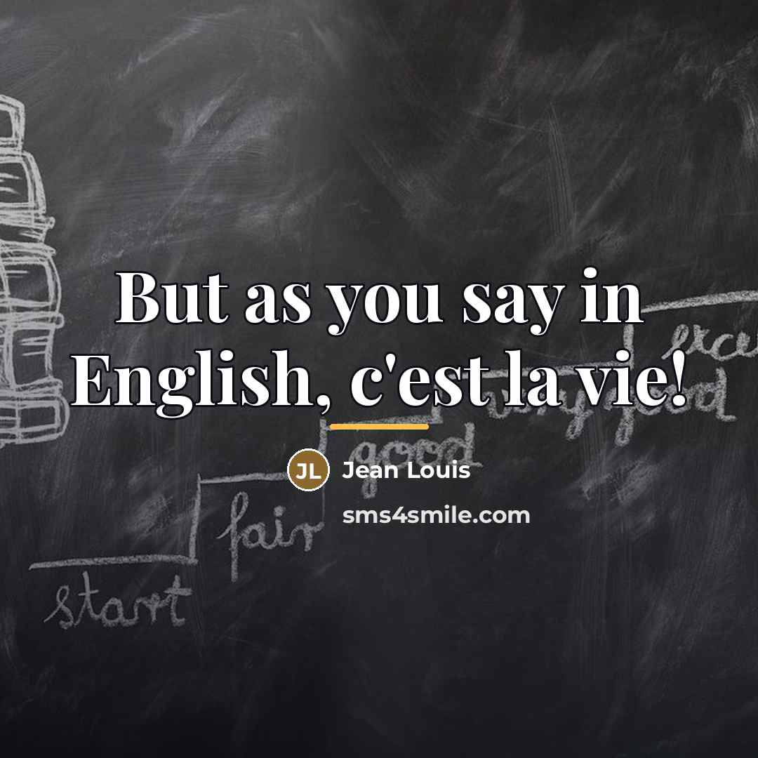 “But as you say in English, c'est la vie!…” quote by Jean Louis