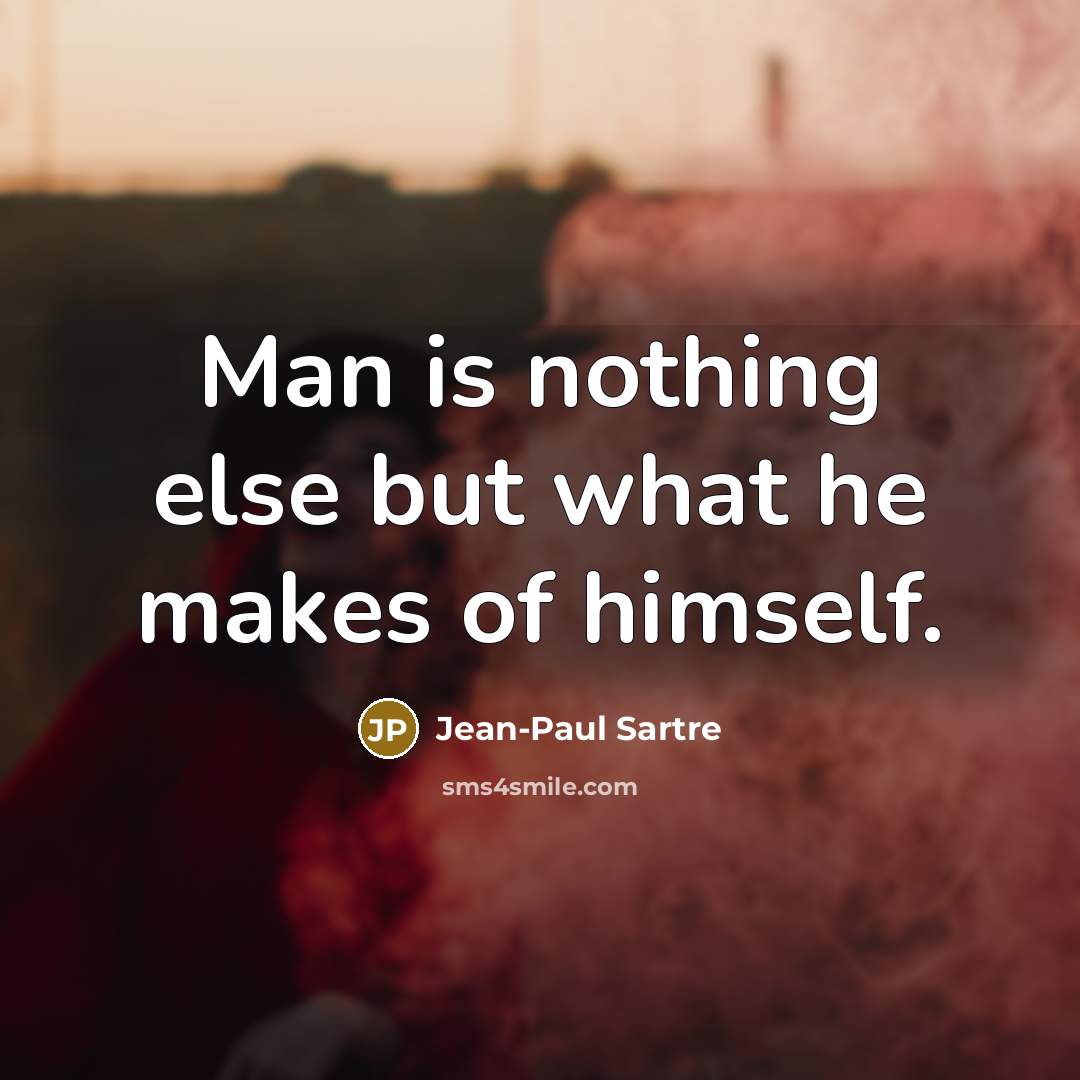 “Man is nothing else but what he makes of himself.…” quote by Jean-Paul Sartre