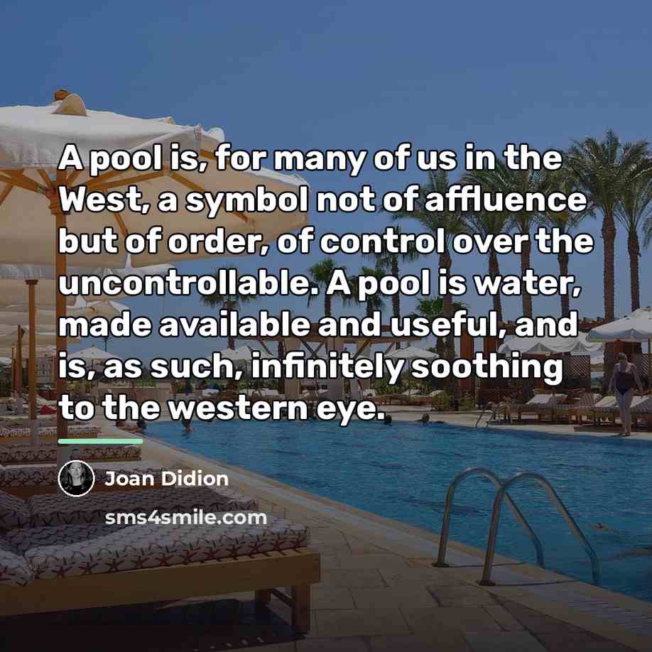 “A pool is, for many of us in the West,…” quote by Joan Didion