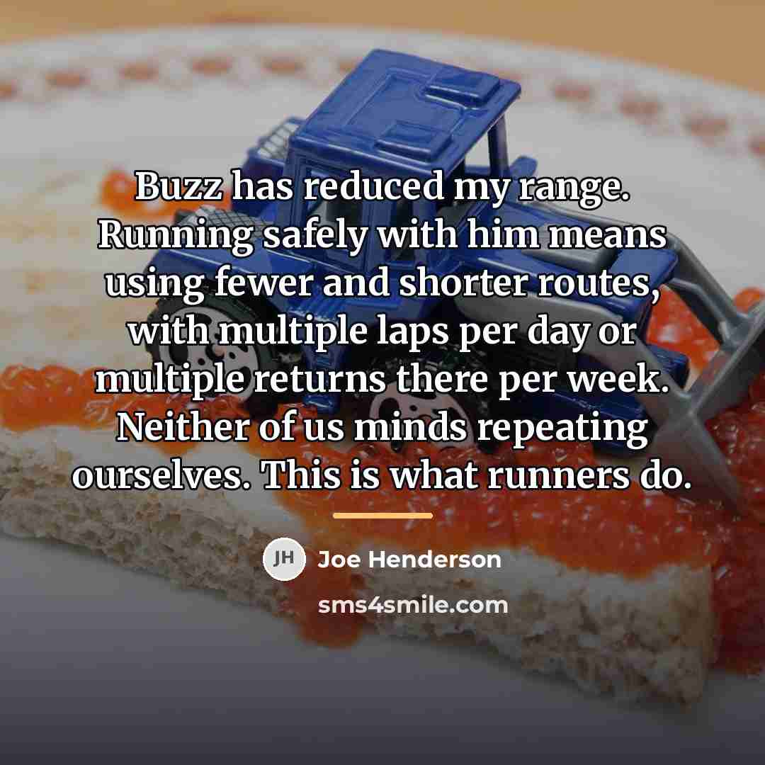 “Buzz has reduced my range. Running safely with him means…” quote by Joe Henderson