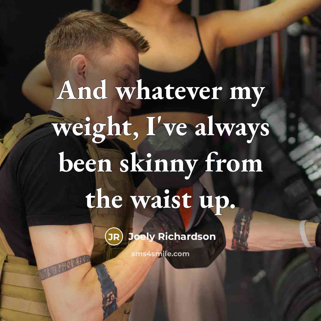“And whatever my weight, I've always been skinny from the…” quote by Joely Richardson