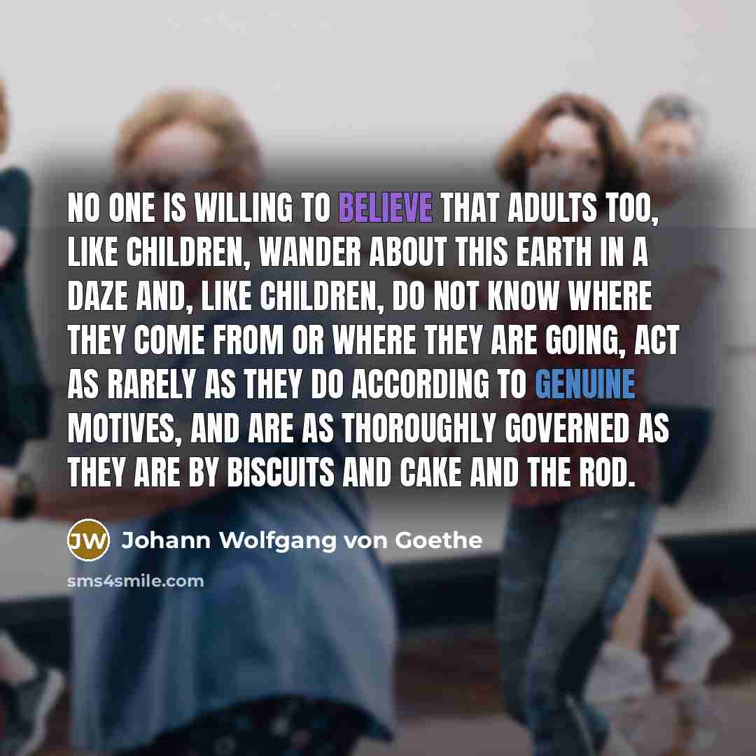 “No one is willing to believe that adults too, like…” quote by Johann Wolfgang von Goethe