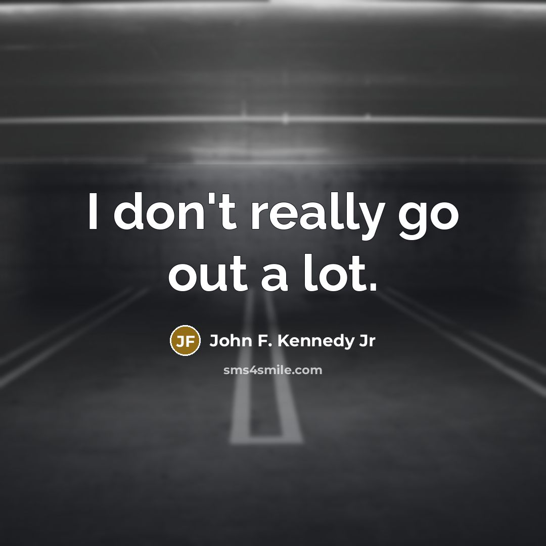 “I don't really go out a lot.…” quote by John F. Kennedy Jr