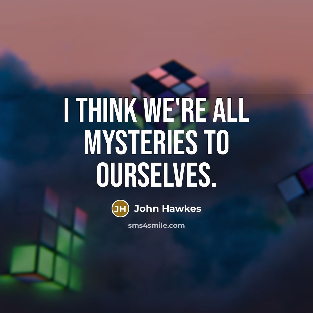 “I think we're all mysteries to ourselves.…” quote by John Hawkes