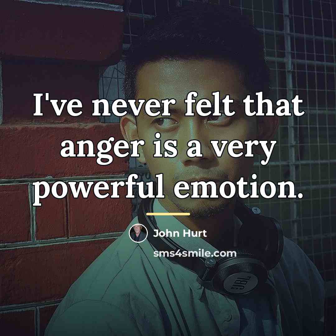 “I've never felt that anger is a very powerful emotion.…” quote by John Hurt