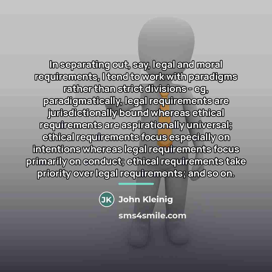 “In separating out, say, legal and moral requirements, I tend…” quote by John Kleinig