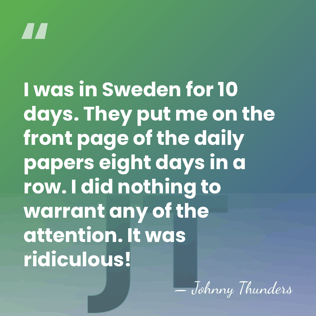 I was in Sweden for 10 days. They put me on the&hellip; - Johnny Thunders