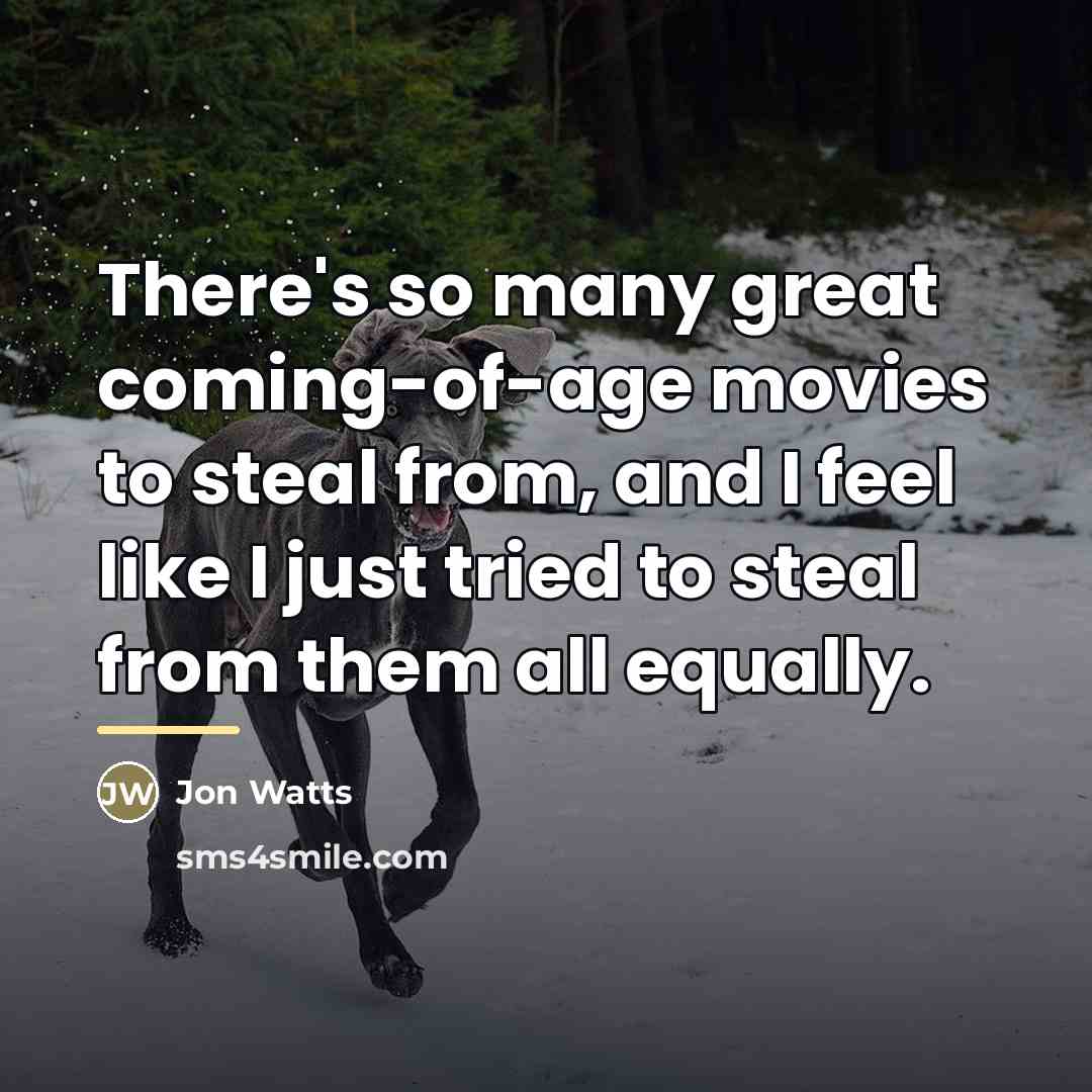 “There's so many great coming-of-age movies to steal from, and…” quote by Jon Watts