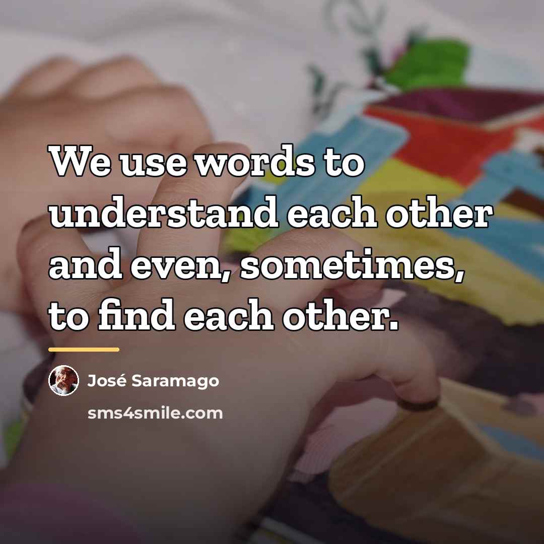 “We use words to understand each other and even, sometimes,…” quote by Jose Saramago