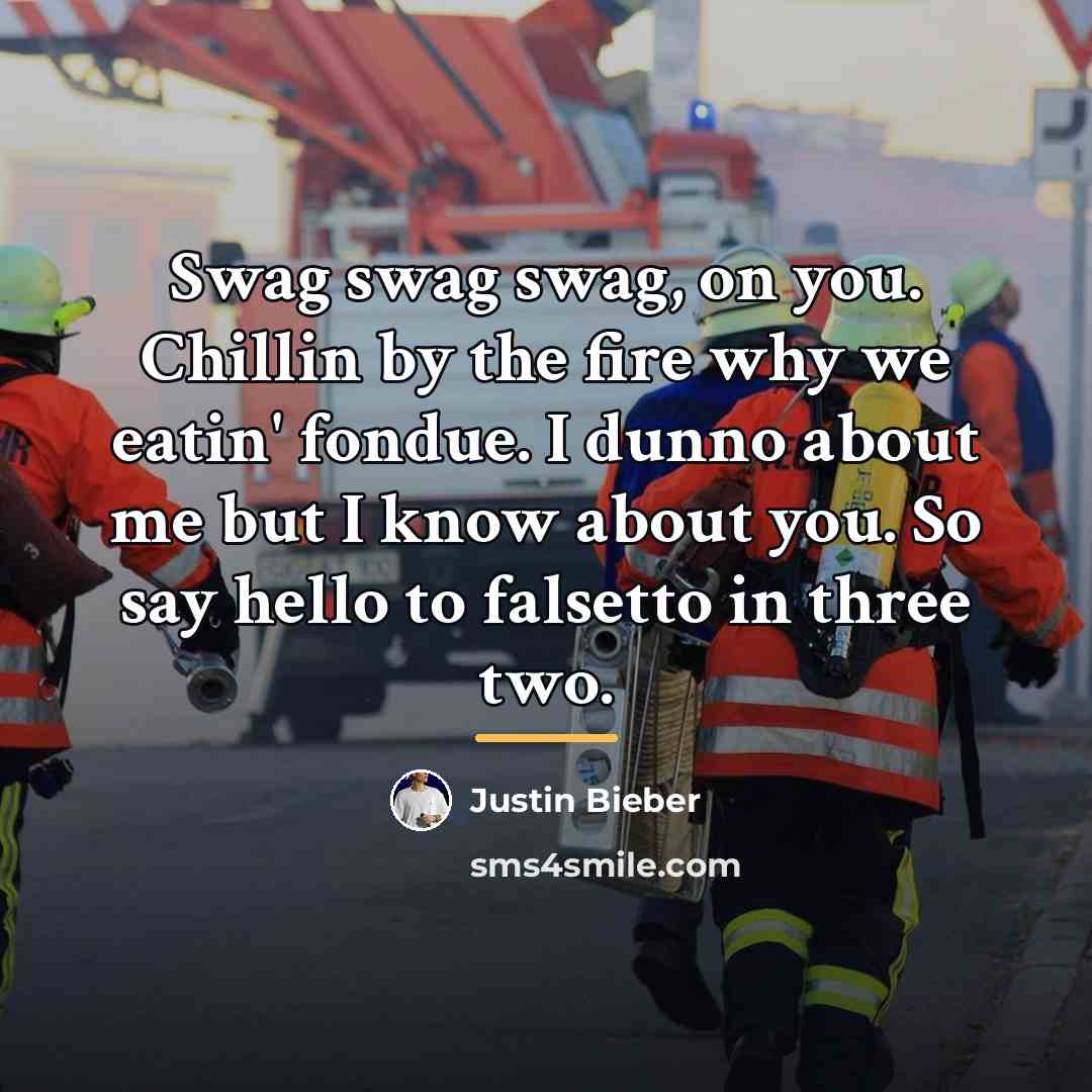 “Swag swag swag, on you. Chillin by the fire why…” quote by Justin Bieber